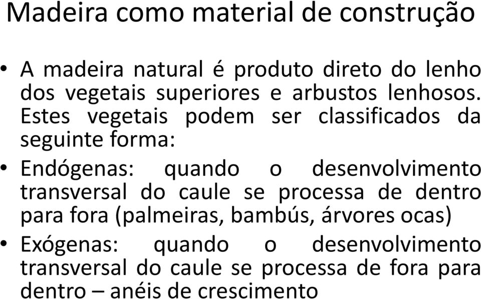 Estes vegetais podem ser classificados da seguinte forma: Endógenas: quando o desenvolvimento