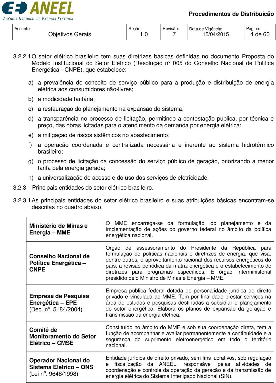 CNPE), que estabelece: a) a prevalência do conceito de serviço público para a produção e distribuição de energia elétrica aos consumidores não-livres; b) a modicidade tarifária; c) a restauração do