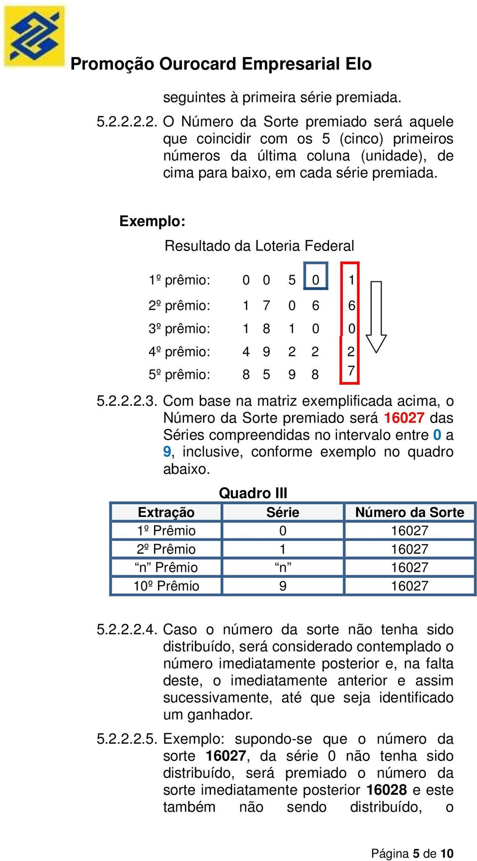 Exemplo: Resultado da Loteria Federal 1º prêmio: 0 0 5 0 1 2º prêmio: 1 7 0 6 6 3º