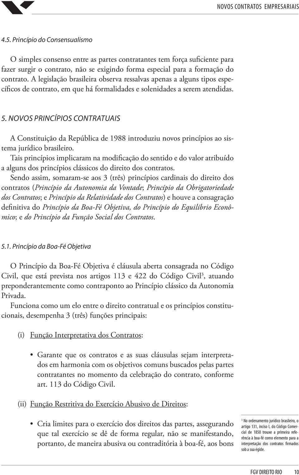 NOVOS PRINCÍPIOS CONTRATUAIS A Constituição da República de 1988 introduziu novos princípios ao sistema jurídico brasileiro.