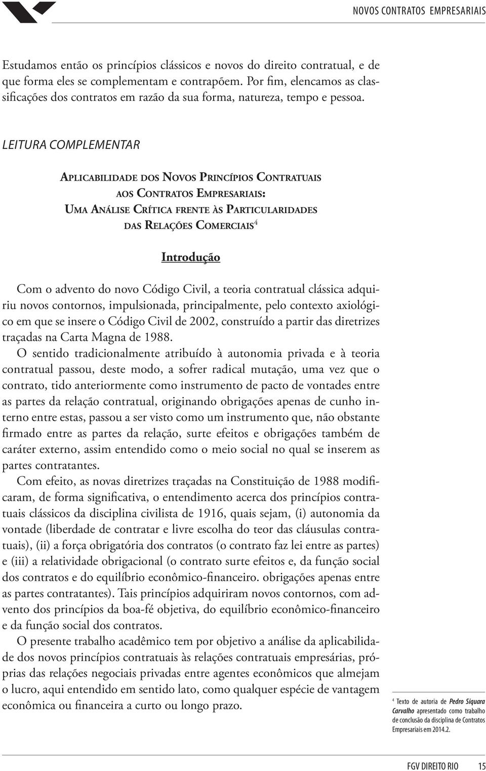 LEITURA COMPLEMENTAR Aplicabilidade dos Novos Princípios Contratuais aos Contratos Empresariais: Uma Análise Crítica frente às Particularidades das Relações Comerciais 4 Introdução Com o advento do