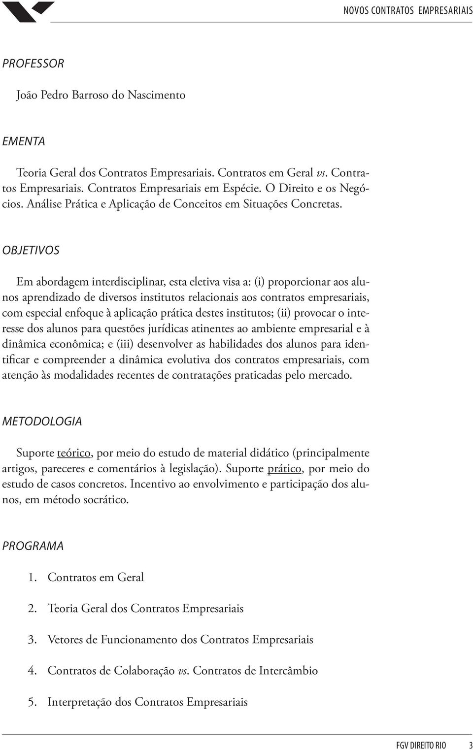 OBJETIVOS Em abordagem interdisciplinar, esta eletiva visa a: (i) proporcionar aos alunos aprendizado de diversos institutos relacionais aos contratos empresariais, com especial enfoque à aplicação