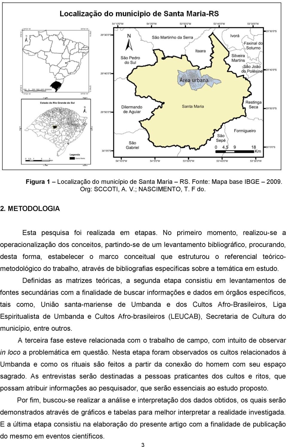 teóricometodológico do trabalho, através de bibliografias específicas sobre a temática em estudo.