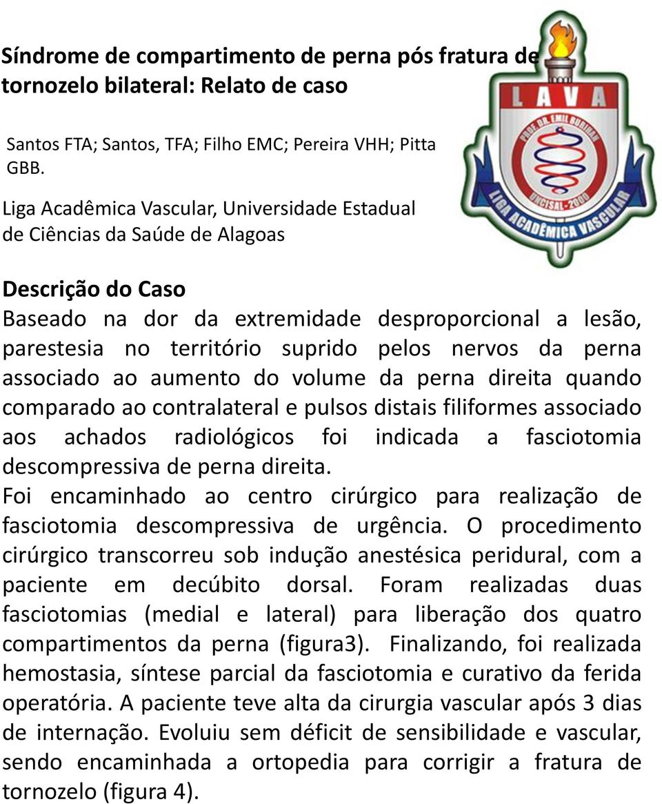 Foi encaminhado ao centro cirúrgico para realização de fasciotomia descompressiva de urgência. O procedimento cirúrgico transcorreu sob indução anestésica peridural, com a paciente em decúbito dorsal.