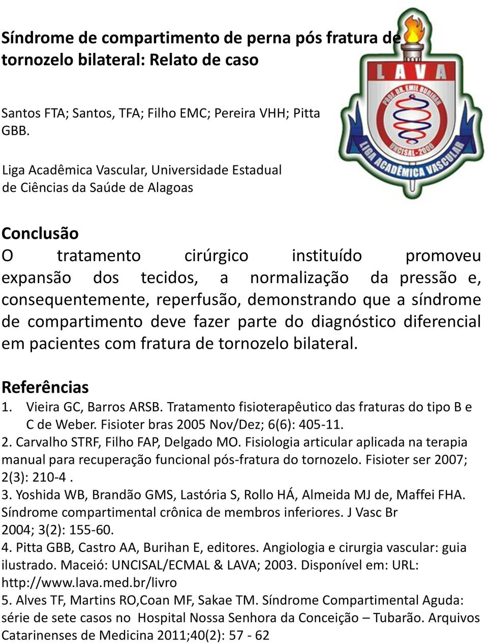 Fisioter bras 2005 Nov/Dez; 6(6): 405-11. 2. Carvalho STRF, Filho FAP, Delgado MO. Fisiologia articular aplicada na terapia manual para recuperação funcional pós-fratura do tornozelo.