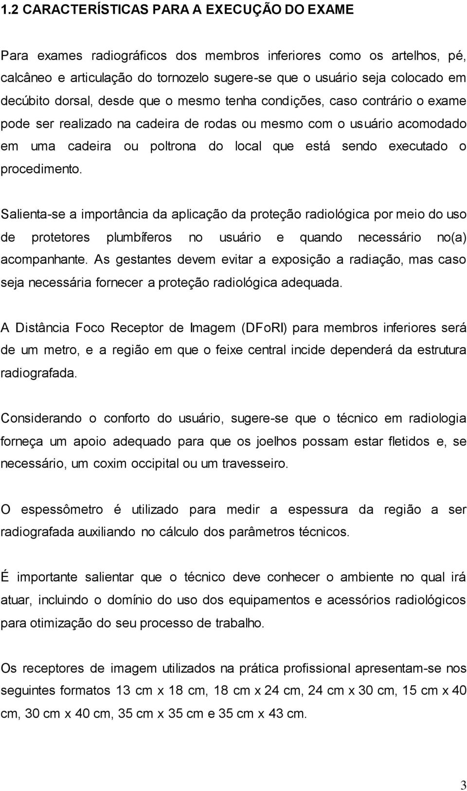 executado o procedimento. Salienta-se a importância da aplicação da proteção radiológica por meio do uso de protetores plumbíferos no usuário e quando necessário no(a) acompanhante.