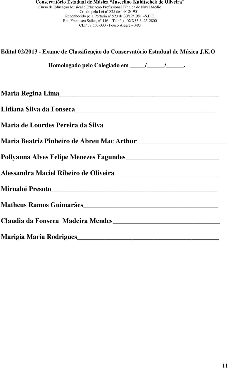 550-000 - Pouso Alegre MG Edital 02/2013 - Exame de Classificação do Conservatório Estadual de Música J.K.O Homologado pelo Colegiado em / /.