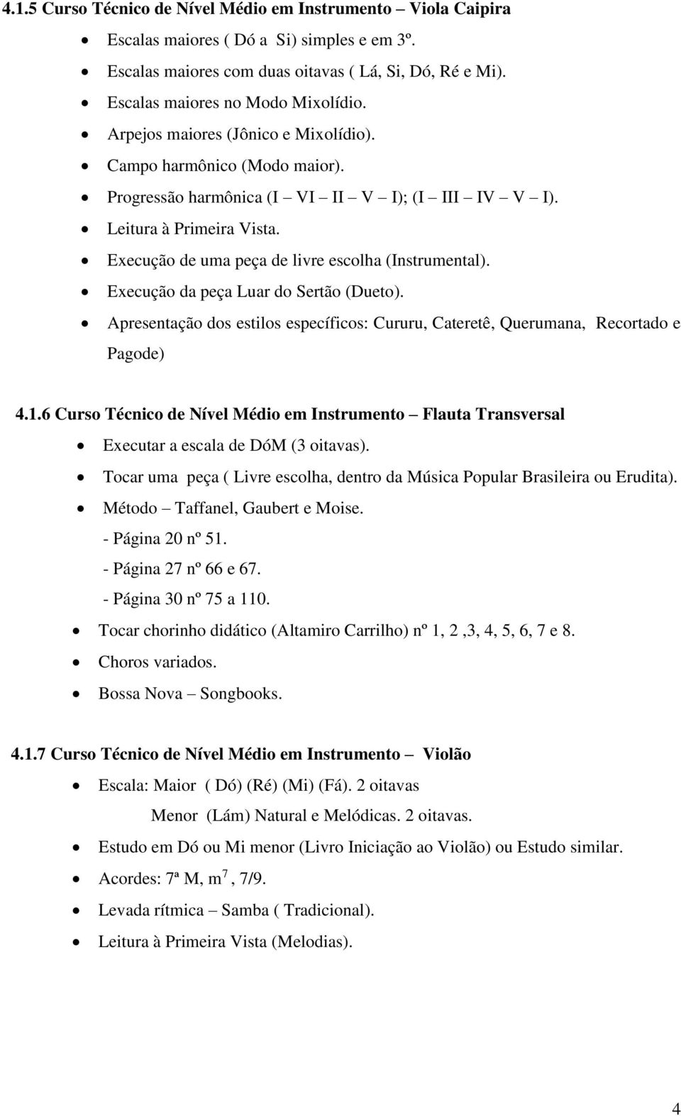 Execução da peça Luar do Sertão (Dueto). Apresentação dos estilos específicos: Cururu, Cateretê, Querumana, Recortado e Pagode) 4.1.