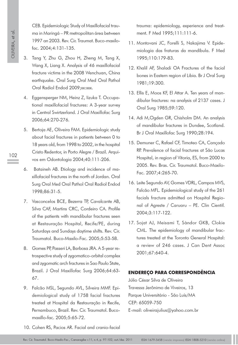 Oral Surg Oral Med Oral Pathol Oral Radiol Endod 2009;xx:xxx. 4. Eggensperger NM, Heinz Z, Iizuka T. Occupational maxillofacial fractures: A 3-year survey in Central Swirtzerland.