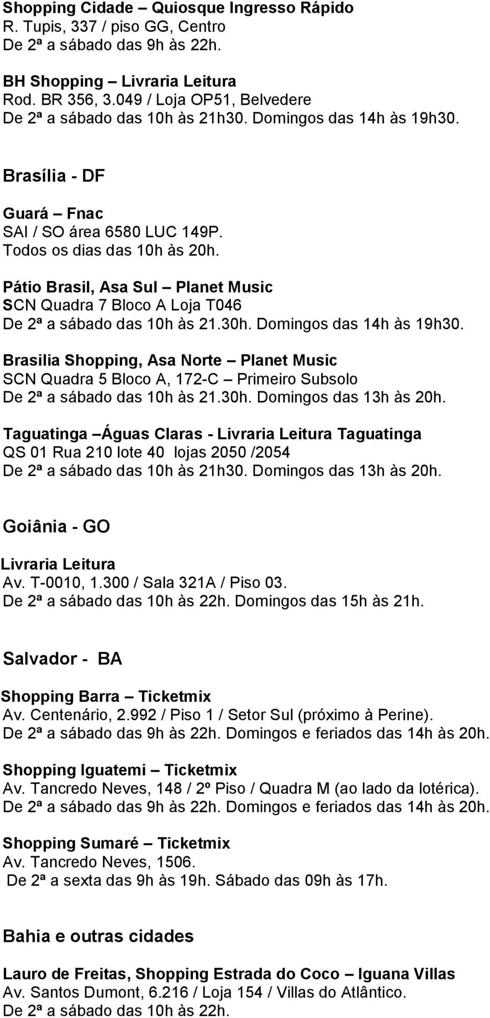 Pátio Brasil, Asa Sul Planet Music SCN Quadra 7 Bloco A Loja T046 De 2ª a sábado das 10h às 21.30h. Domingos das 14h às 19h30.