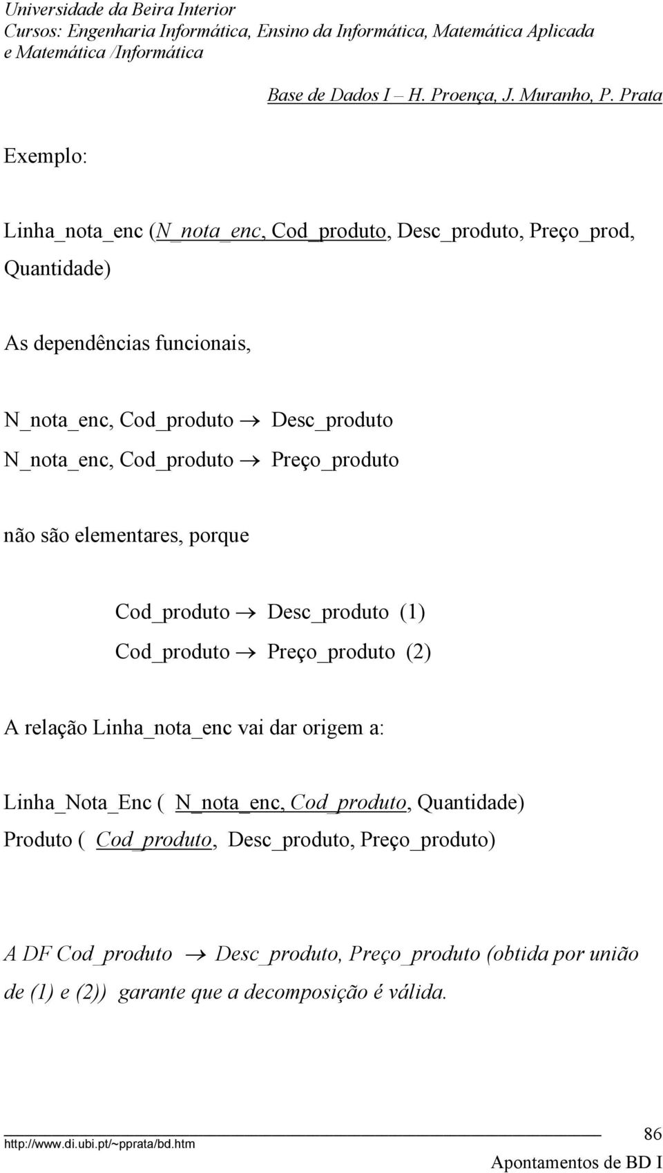 Preço_produto (2) A relação Linha_nota_enc vai dar origem a: Linha_Nota_Enc ( N_nota_enc, Cod_produto, Quantidade) Produto (