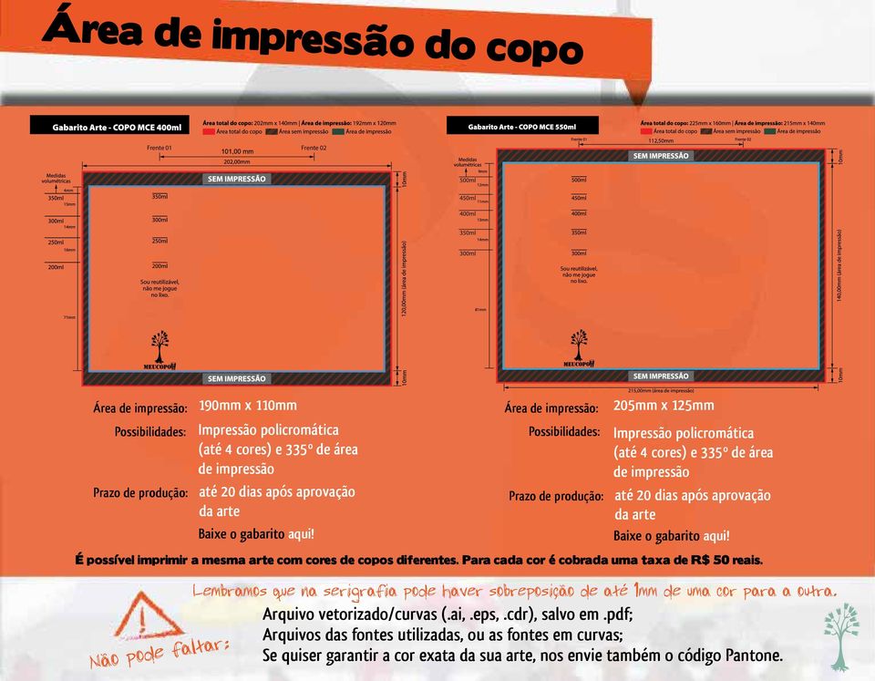 Área de impressão: Possibilidades: Prazo de produção: 205mm x 125mm Impressão policromática (até 4 cores) e 335º de área de impressão até 20 dias após  É possível imprimir a mesma arte com cores de