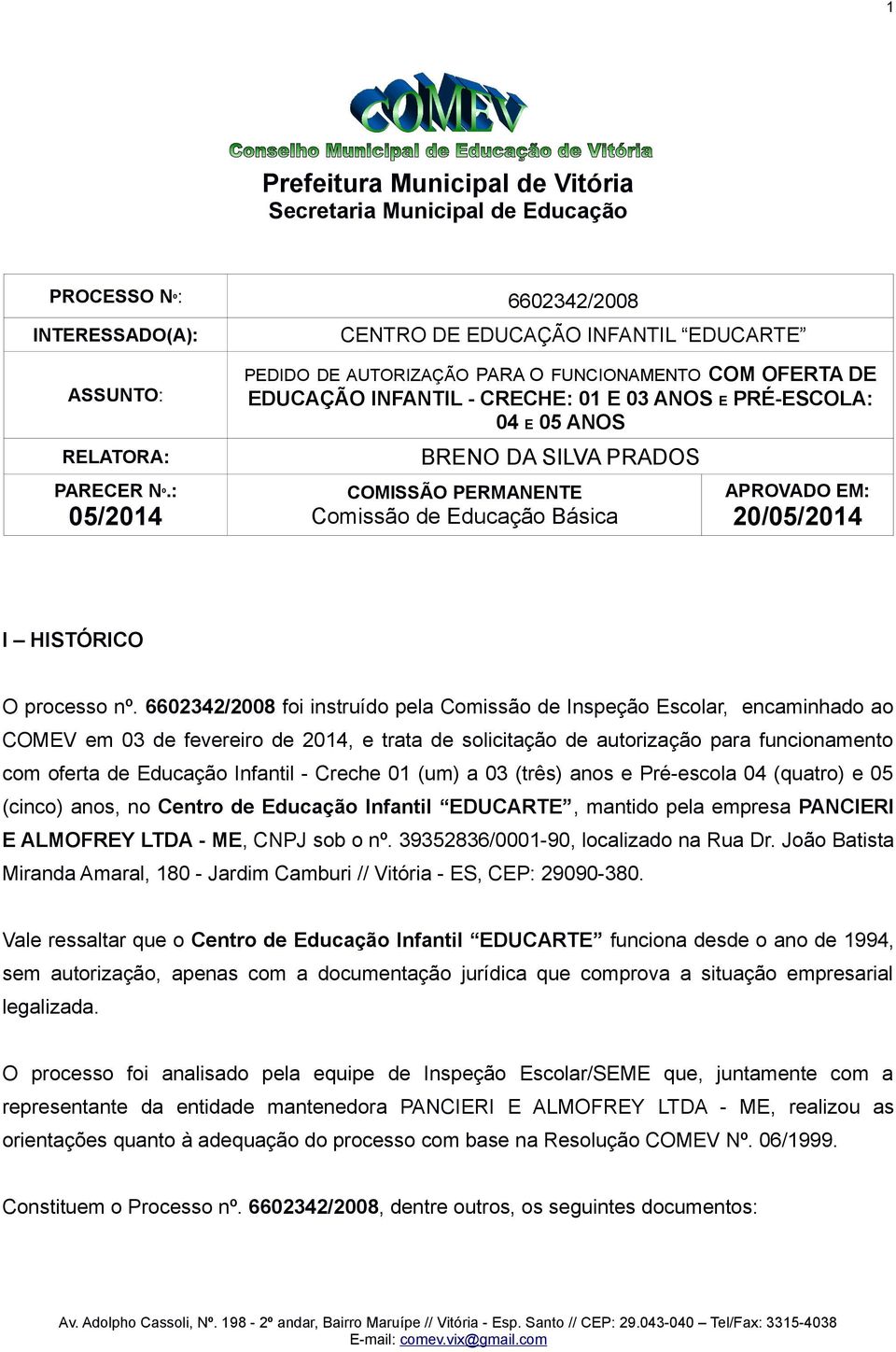 COMISSÃO PERMANENTE Comissão de Educação Básica APROVADO EM: 20/05/2014 I HISTÓRICO O processo nº.
