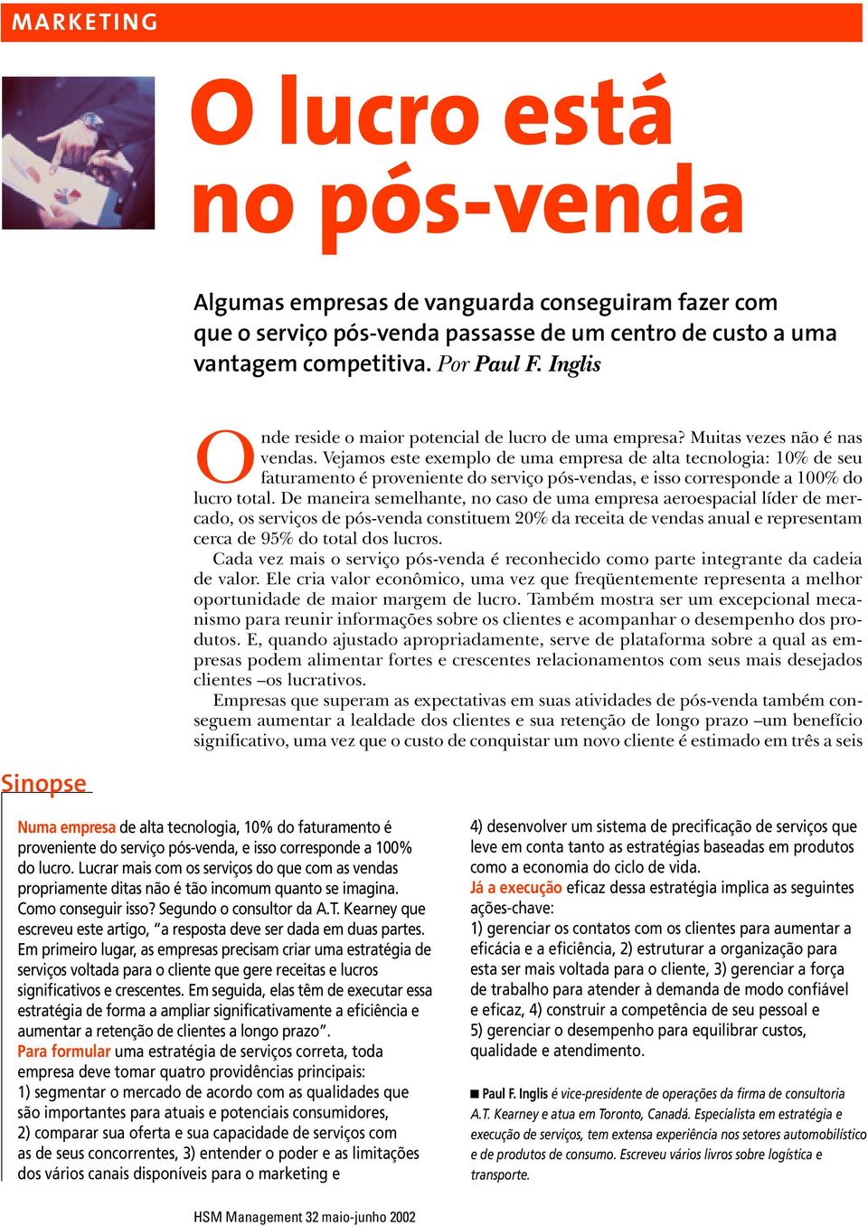 Vejamos este exemplo de uma empresa de alta tecnologia: 10% de seu faturamento é proveniente do serviço pós-vendas, e isso corresponde a 100% do lucro total.