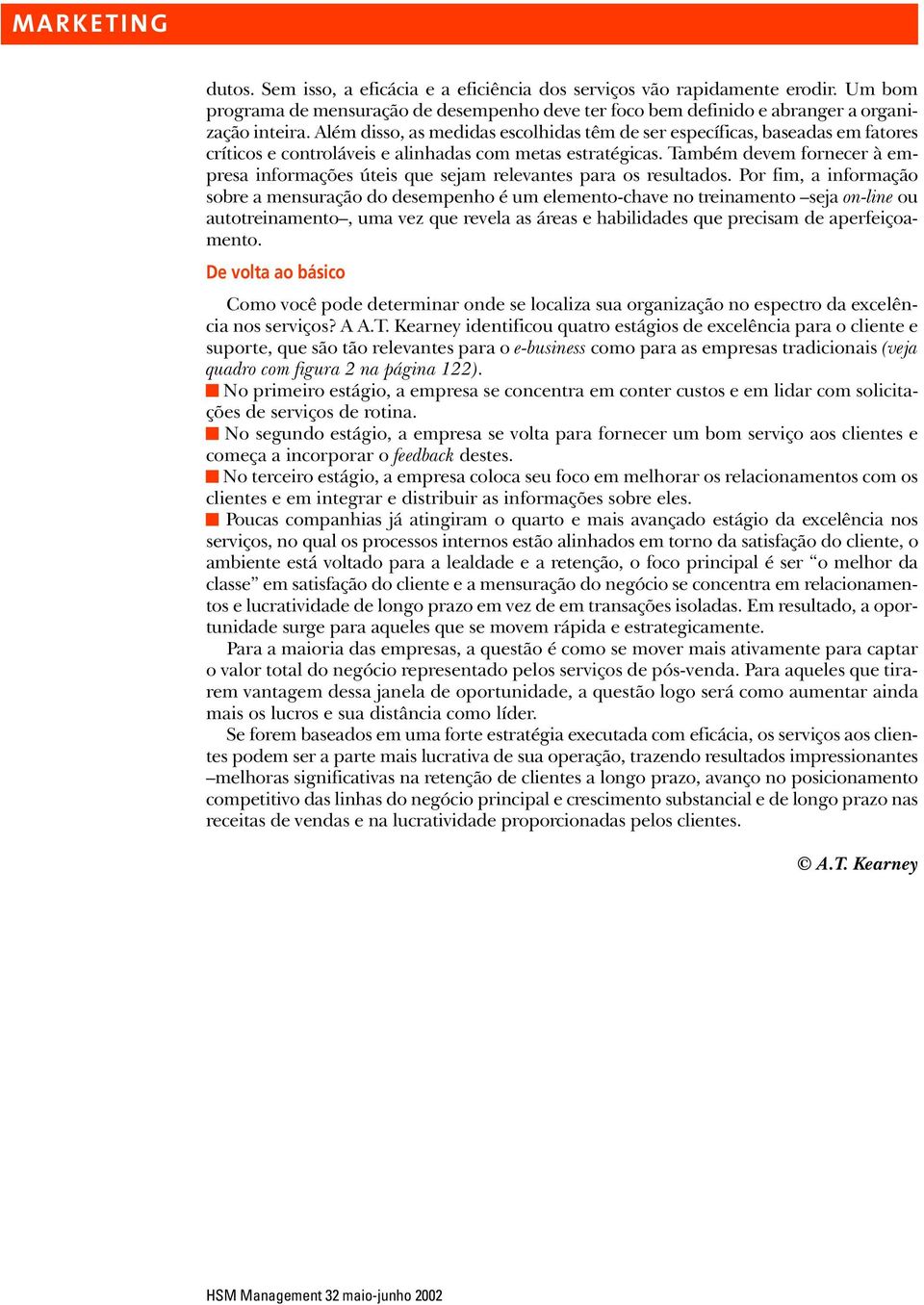 Também devem fornecer à empresa informações úteis que sejam relevantes para os resultados.