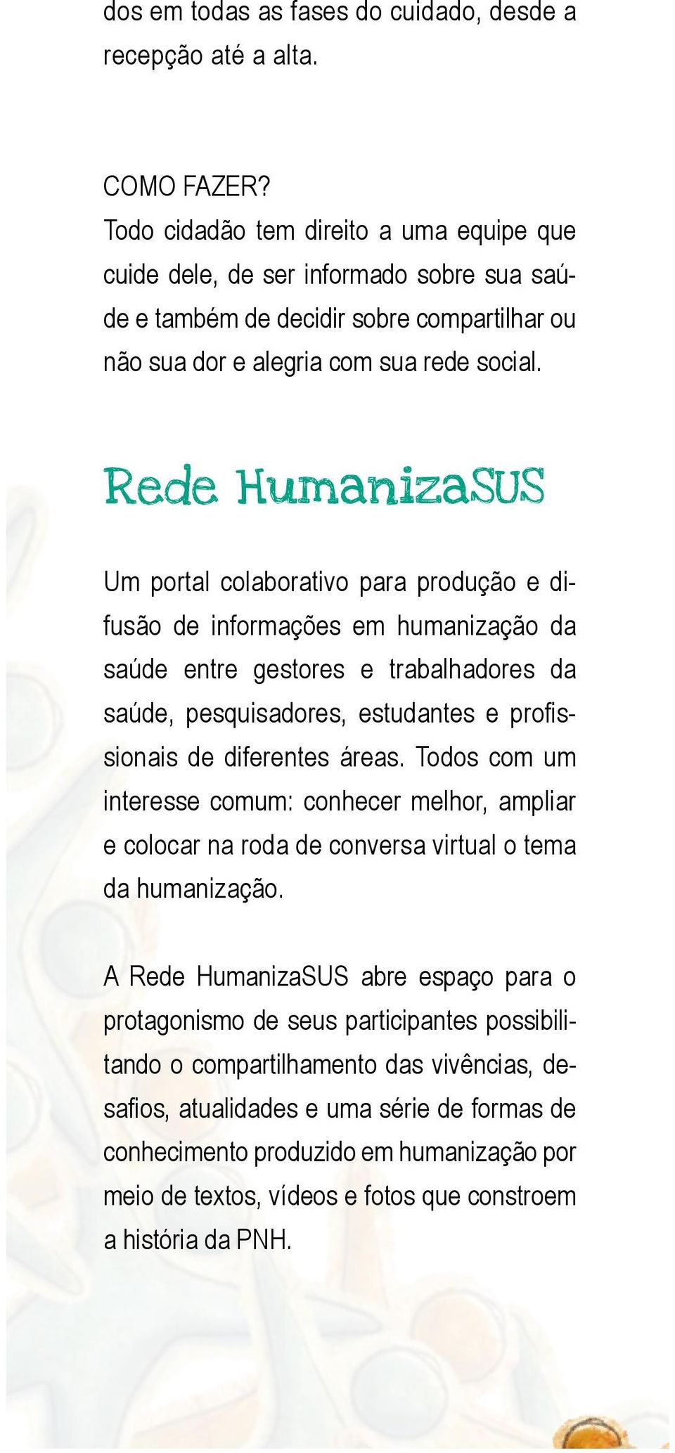 Rede HumanizaSUS Um portal colaborativo para produção e difusão de informações em humanização da saúde entre gestores e trabalhadores da saúde, pesquisadores, estudantes e profissionais de diferentes