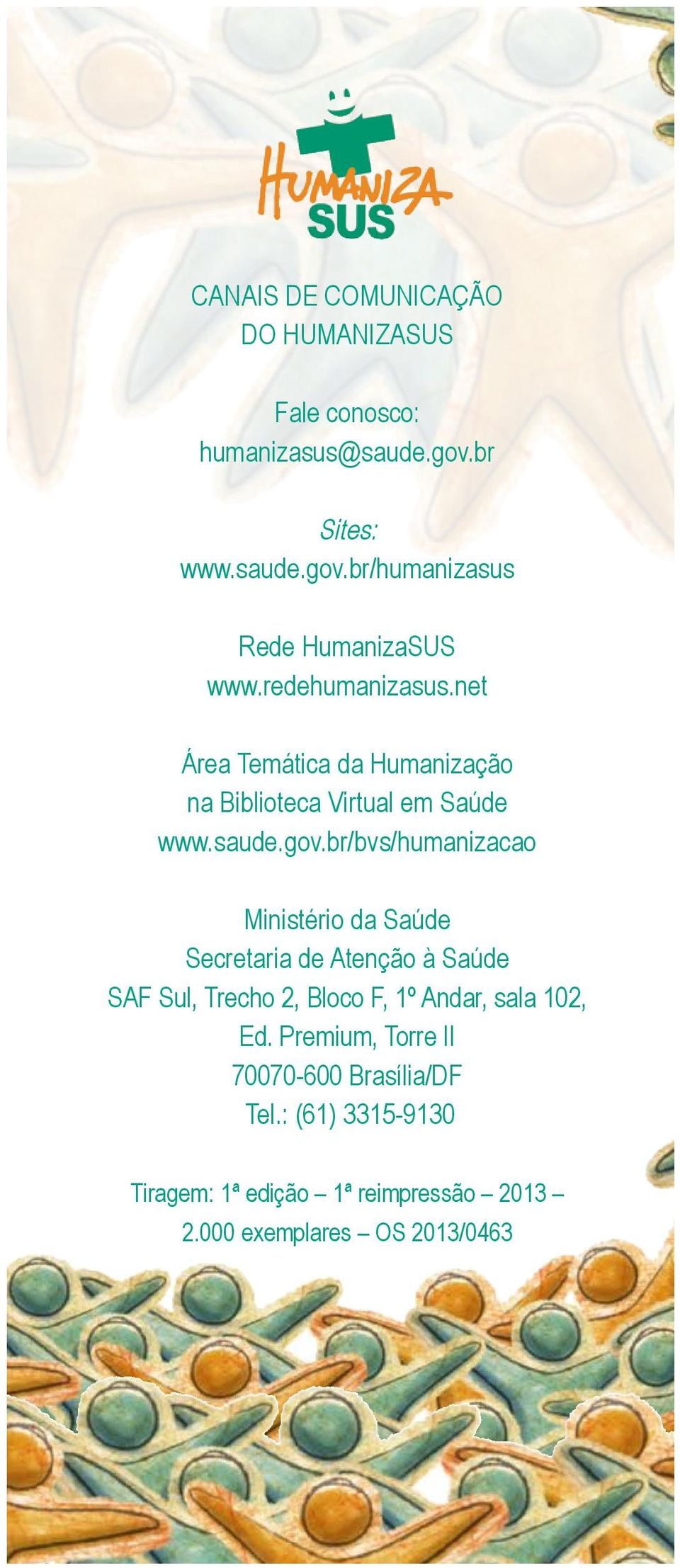 br/bvs/humanizacao Ministério da Saúde Secretaria de Atenção à Saúde SAF Sul, Trecho 2, Bloco F, 1º Andar, sala 102, Ed.