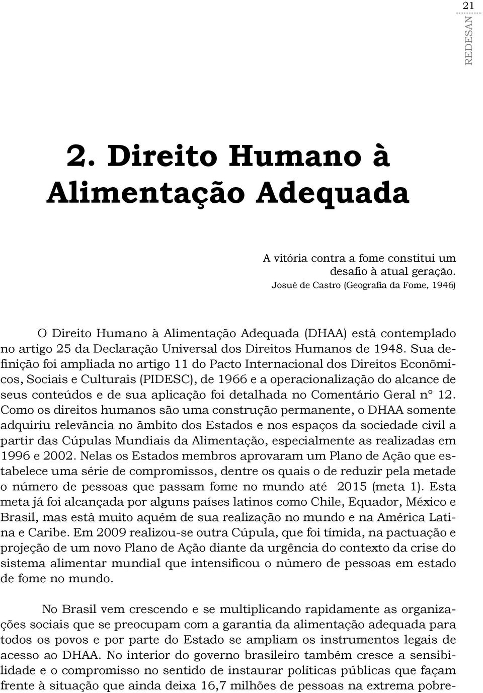 Sua definição foi ampliada no artigo 11 do Pacto Internacional dos Direitos Econômicos, Sociais e Culturais (PIDESC), de 1966 e a operacionalização do alcance de seus conteúdos e de sua aplicação foi