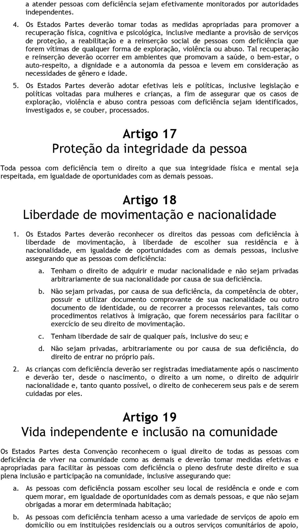 reinserção social de pessoas com deficiência que forem vítimas de qualquer forma de exploração, violência ou abuso.