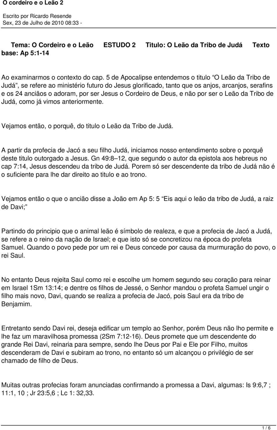 Cordeiro de Deus, e não por ser o Leão da Tribo de Judá, como já vimos anteriormente. Vejamos então, o porquê, do titulo o Leão da Tribo de Judá.