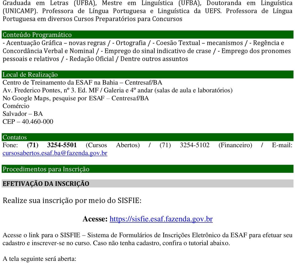 Concordância Verbal e Nominal / - Emprego do sinal indicativo de crase / - Emprego dos pronomes pessoais e relativos / - Redação Oficial / Dentre outros assuntos Local de Realização Centro de