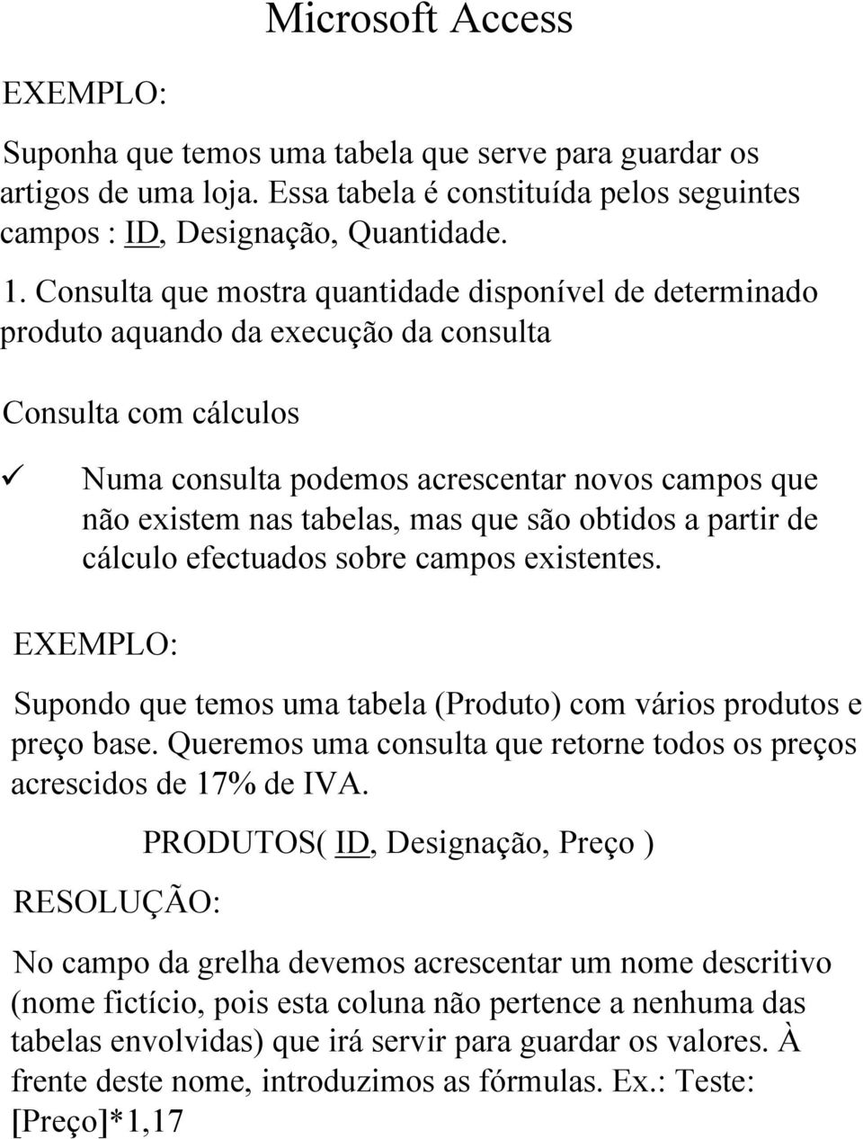 que são obtidos a partir de cálculo efectuados sobre campos existentes. EXEMPLO: Supondo que temos uma tabela (Produto) com vários produtos e preço base.