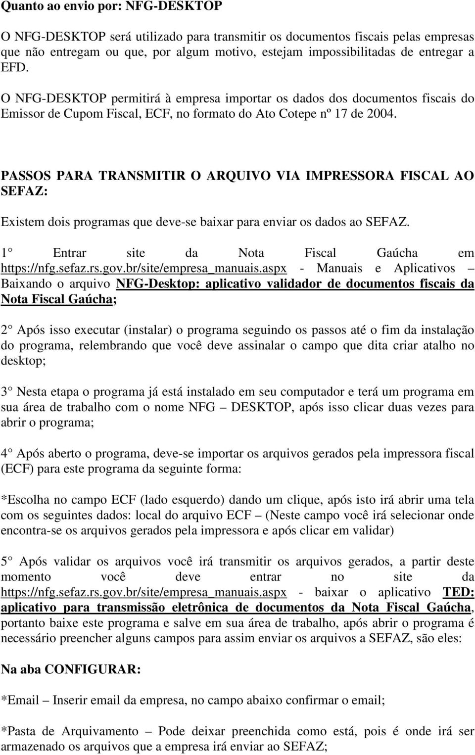 PASSOS PARA TRANSMITIR O ARQUIVO VIA IMPRESSORA FISCAL AO SEFAZ: Existem dois programas que deve-se baixar para enviar os dados ao SEFAZ. 1 Entrar site da Nota Fiscal Gaúcha em https://nfg.sefaz.rs.