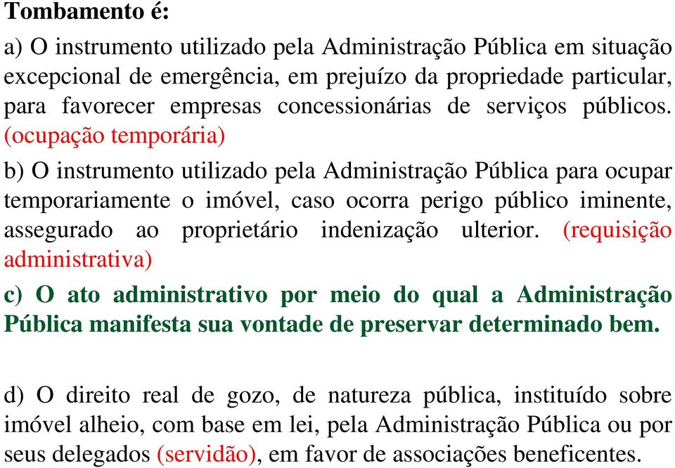 (ocupação temporária) b) O instrumento utilizado pela Administração Pública para ocupar temporariamente o imóvel, caso ocorra perigo público iminente, assegurado ao proprietário