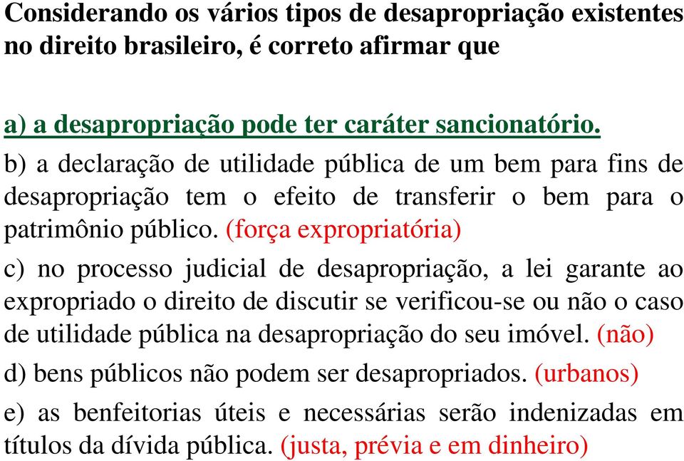 (força expropriatória) c) no processo judicial de desapropriação, a lei garante ao expropriado o direito de discutir se verificou-se ou não o caso de utilidade pública