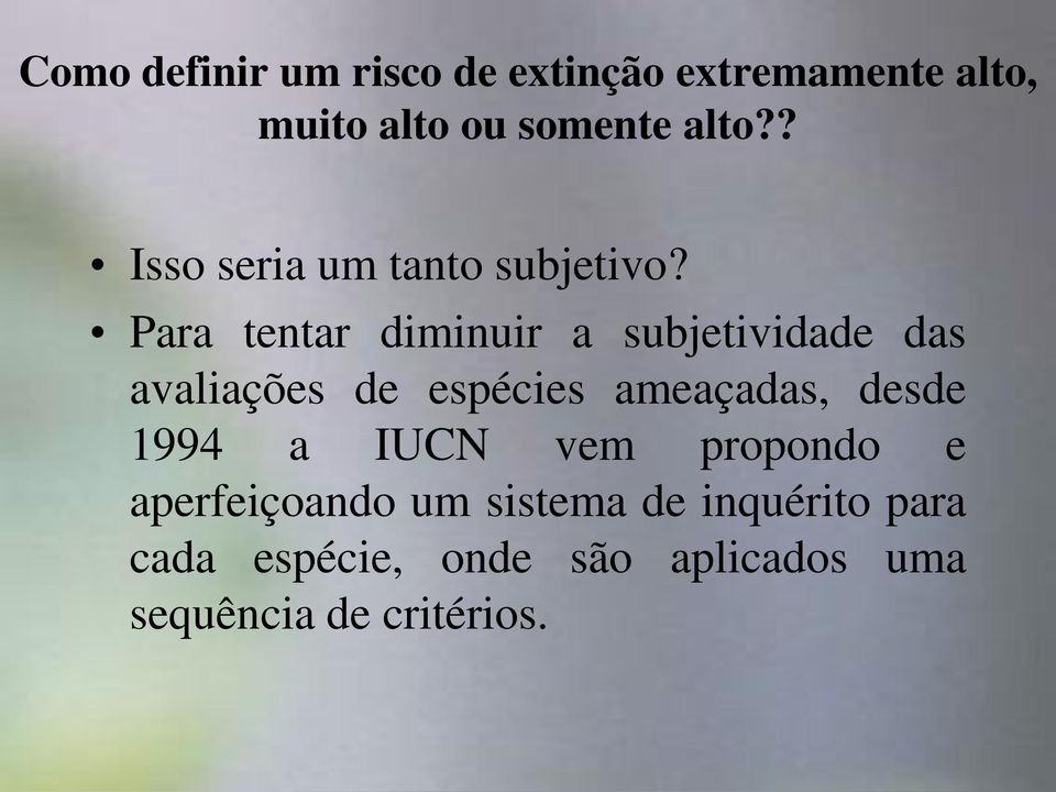 Para tentar diminuir a subjetividade das avaliações de espécies ameaçadas, desde