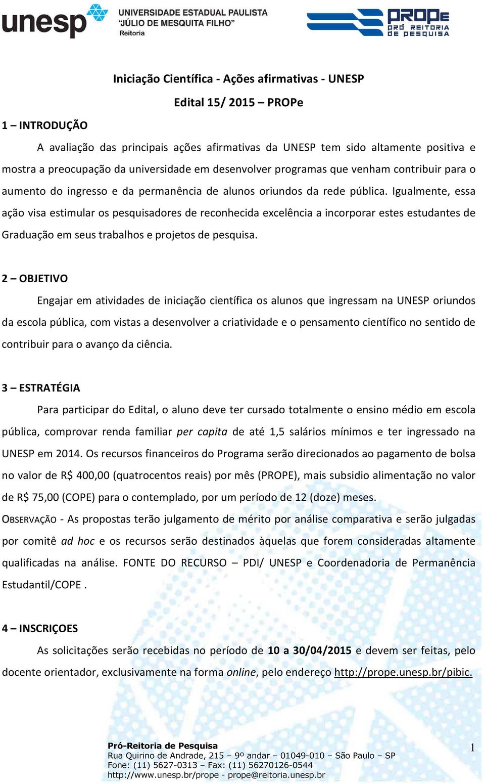 Igualmente, essa ação visa estimular os pesquisadores de reconhecida excelência a incorporar estes estudantes de Graduação em seus trabalhos e projetos de pesquisa.