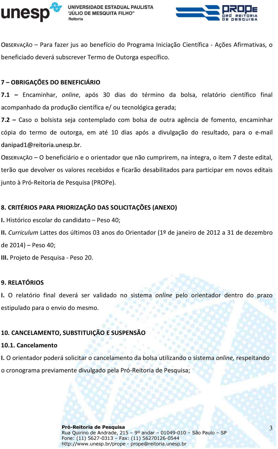 2 Caso o bolsista seja contemplado com bolsa de outra agência de fomento, encaminhar cópia do termo de outorga, em até 10 dias após a divulgação do resultado, para o e-mail danipad1@reitoria.unesp.br.