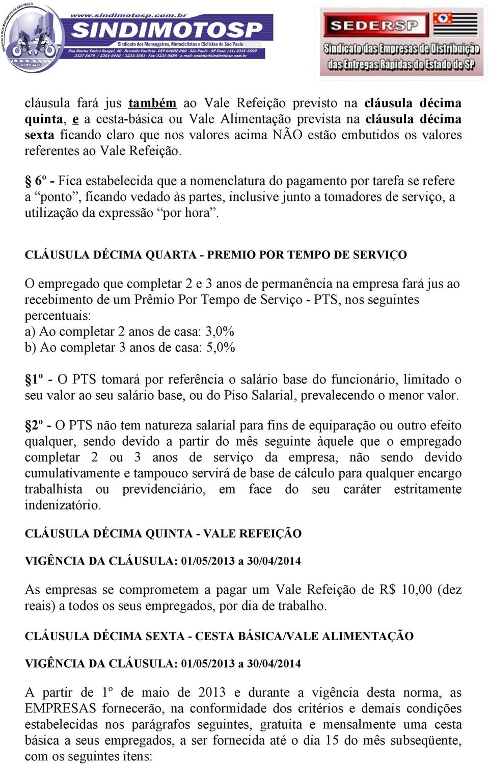 6º - Fica estabelecida que a nomenclatura do pagamento por tarefa se refere a ponto, ficando vedado às partes, inclusive junto a tomadores de serviço, a utilização da expressão por hora.