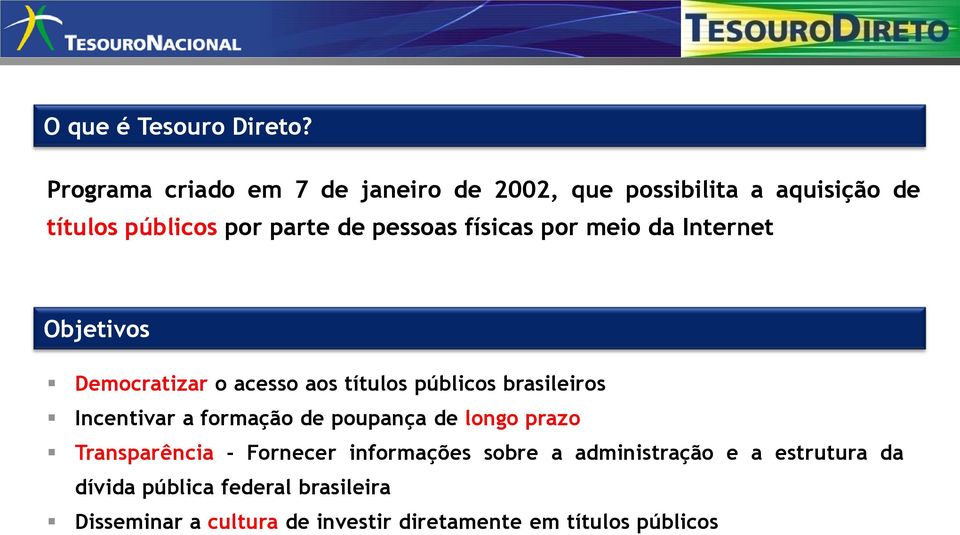 físicas por meio da Internet Objetivos Democratizar o acesso aos títulos públicos brasileiros Incentivar a