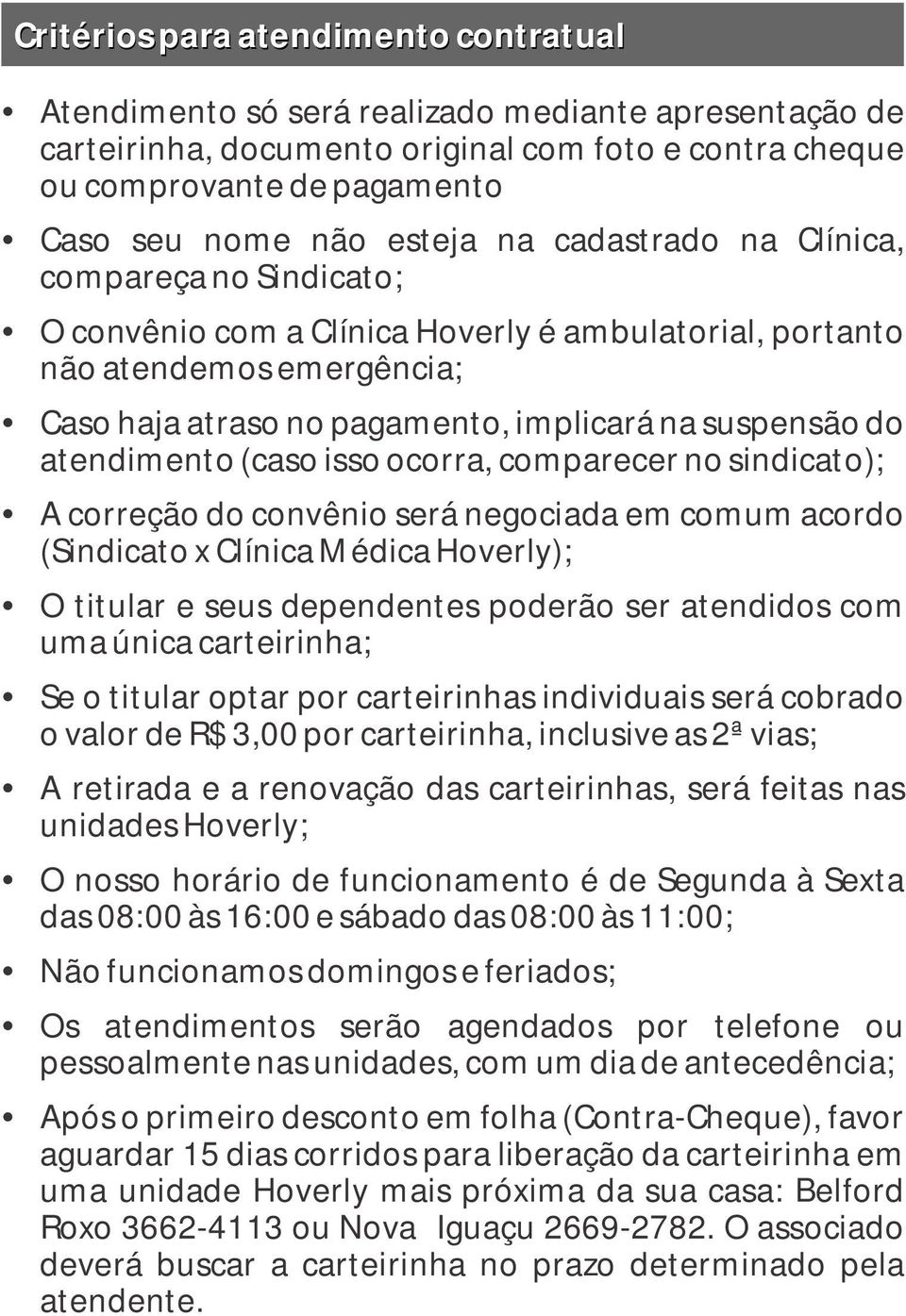 do atendimento (caso isso ocorra, comparecer no sindicato); Ÿ A correção do convênio será negociada em comum acordo (Sindicato x Clínica Médica Hoverly); Ÿ O titular e seus dependentes poderão ser