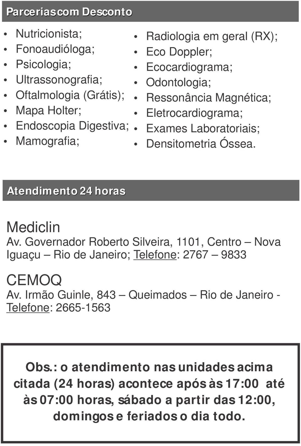 Atendimento 24 horas Mediclin Av. Governador Roberto Silveira, 1101, Centro Nova Iguaçu Rio de Janeiro; Telefone: 2767 9833 CEMOQ Av.
