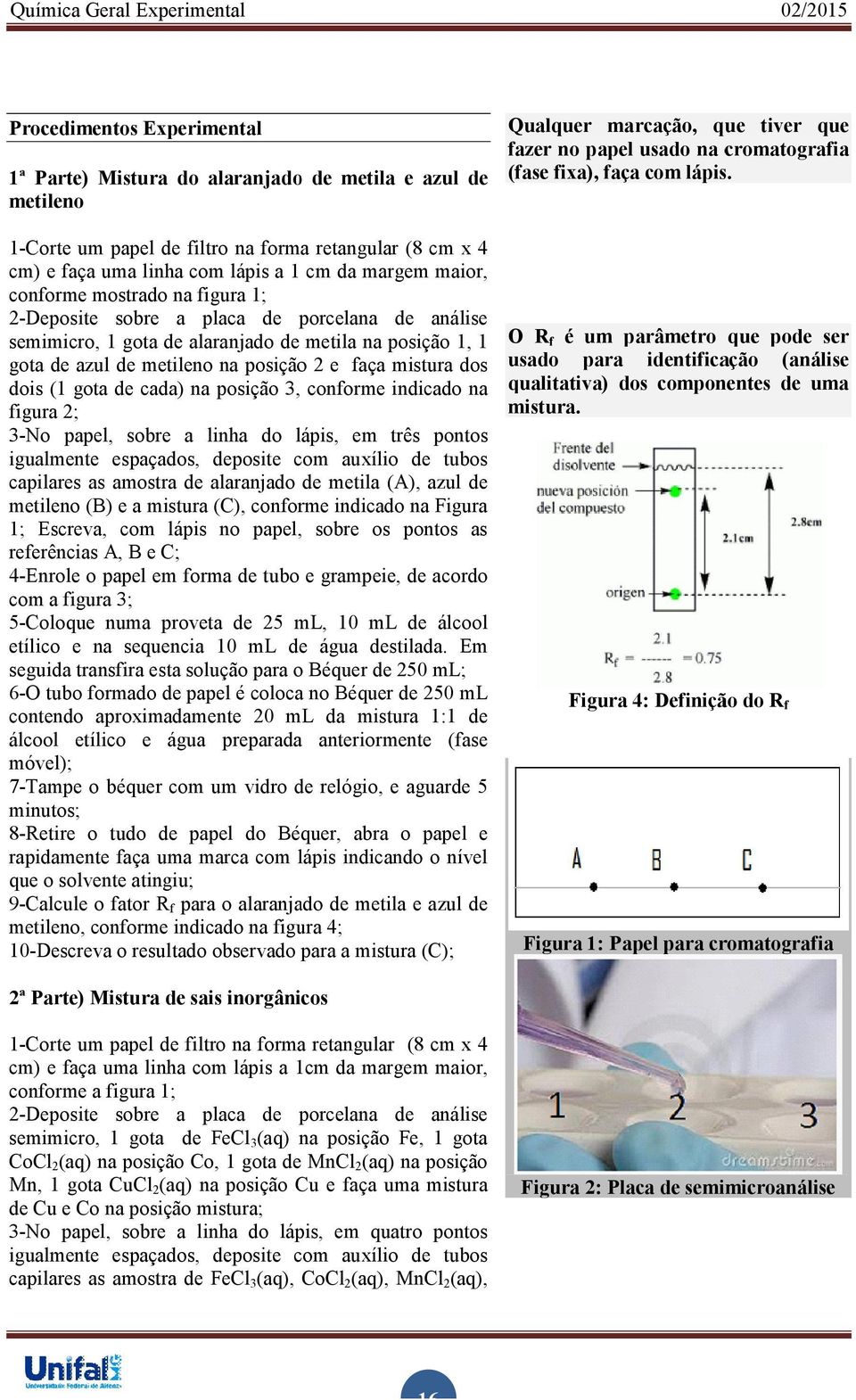 (1 gota de cada) na posição 3, conforme indicado na figura 2; 3-No papel, sobre a linha do lápis, em três pontos igualmente espaçados, deposite com auxílio de tubos capilares as amostra de alaranjado