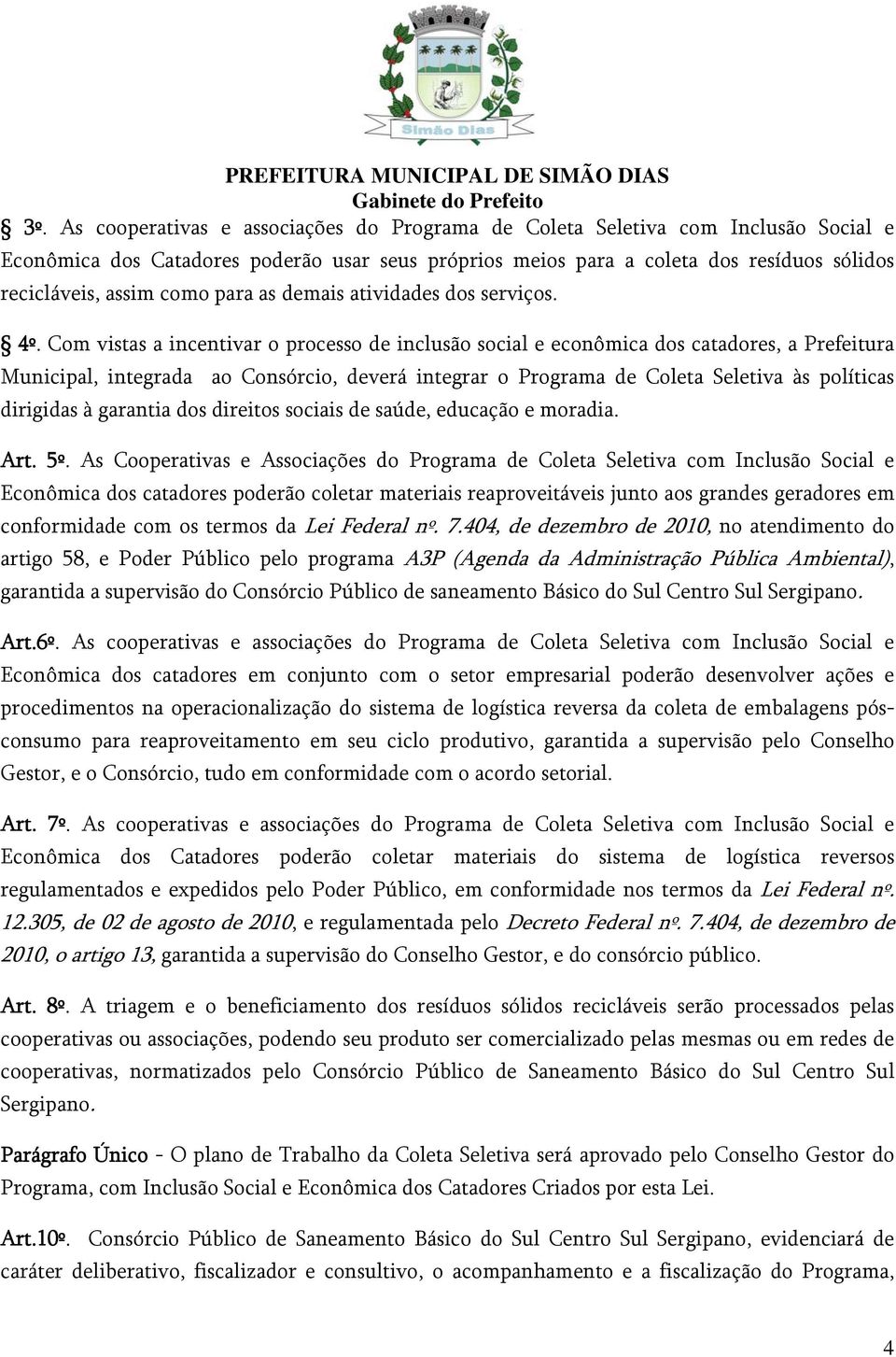 Com vistas a incentivar o processo de inclusão social e econômica dos catadores, a Prefeitura Municipal, integrada ao Consórcio, deverá integrar o Programa de Coleta Seletiva às políticas dirigidas à