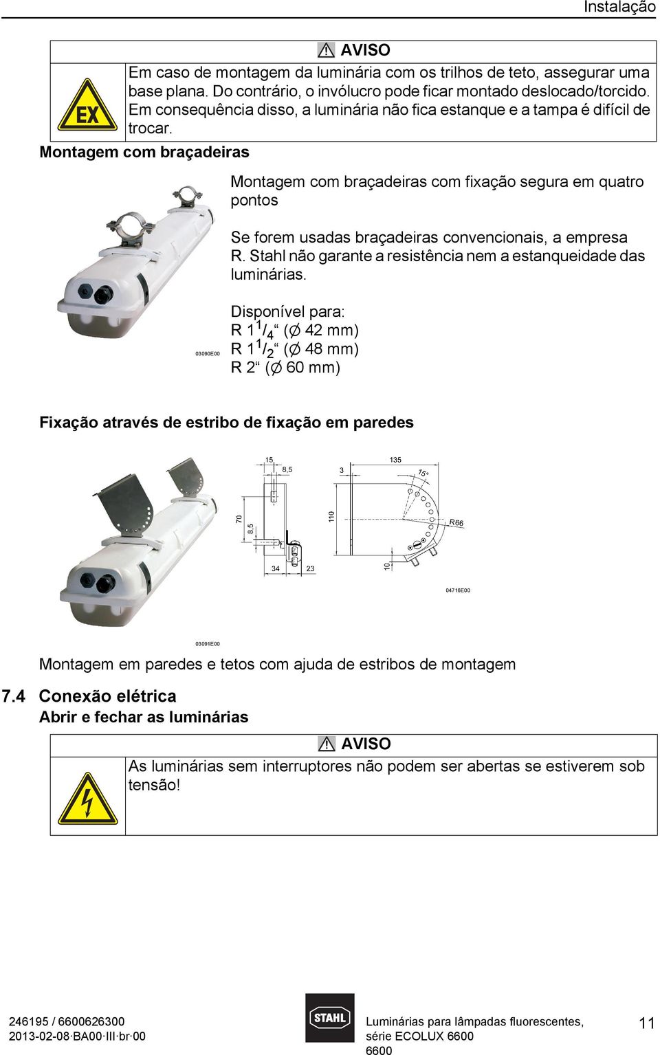 Montagem com braçadeiras Montagem com braçadeiras com fixação segura em quatro pontos Se forem usadas braçadeiras convencionais, a empresa R.