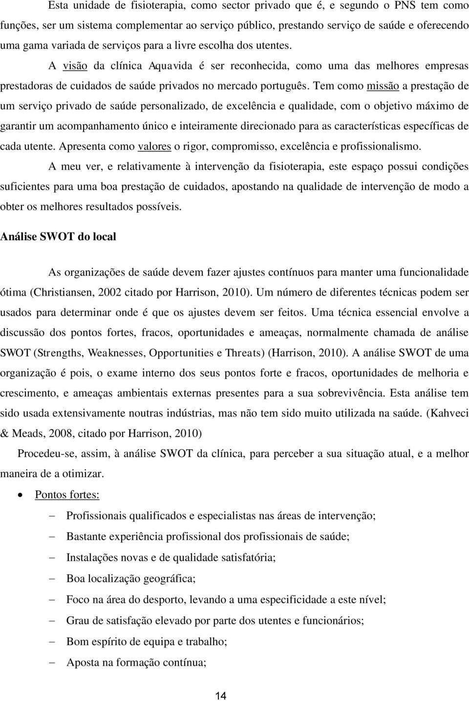 Tem como missão a prestação de um serviço privado de saúde personalizado, de excelência e qualidade, com o objetivo máximo de garantir um acompanhamento único e inteiramente direcionado para as