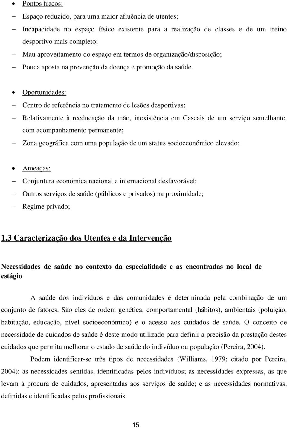 Oportunidades: Centro de referência no tratamento de lesões desportivas; Relativamente à reeducação da mão, inexistência em Cascais de um serviço semelhante, com acompanhamento permanente; Zona