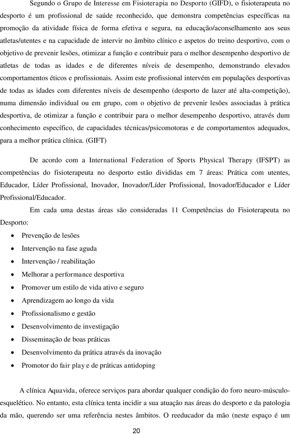 otimizar a função e contribuir para o melhor desempenho desportivo de atletas de todas as idades e de diferentes níveis de desempenho, demonstrando elevados comportamentos éticos e profissionais.