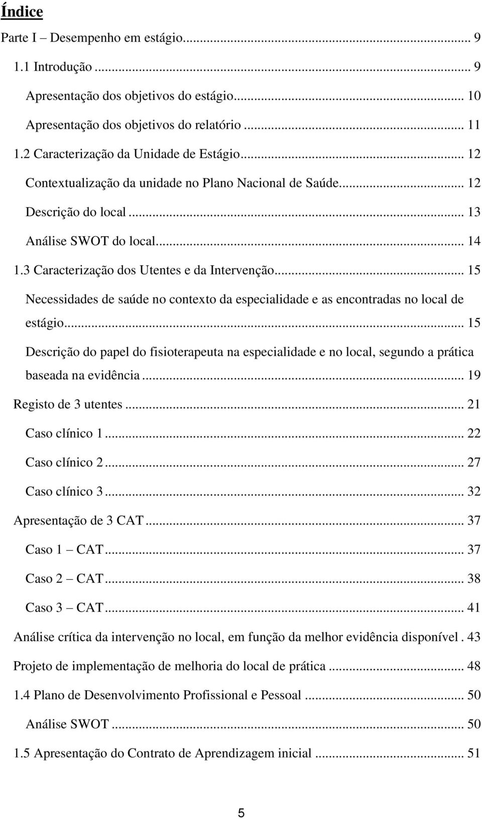 .. 15 Necessidades de saúde no contexto da especialidade e as encontradas no local de estágio.