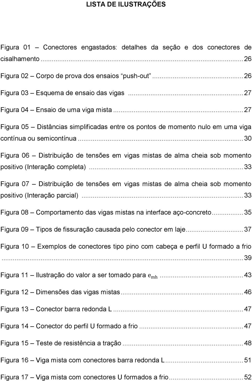 .. 30 Figura 06 Distribuição de tensões em vigas mistas de alma cheia sob momento positivo (Interação completa).