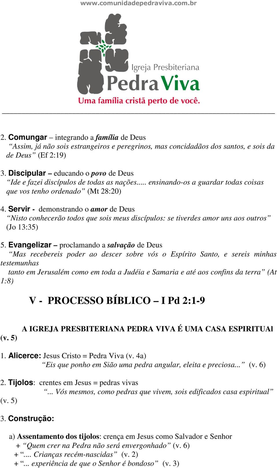 Servir - demonstrando o amor de Deus Nisto conhecerão todos que sois meus discípulos: se tiverdes amor uns aos outros (Jo 13:35) 5.