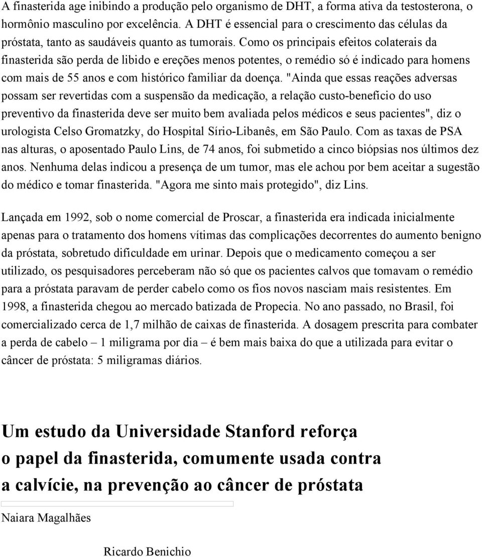 Como os principais efeitos colaterais da finasterida são perda de libido e ereções menos potentes, o remédio só é indicado para homens com mais de 55 anos e com histórico familiar da doença.