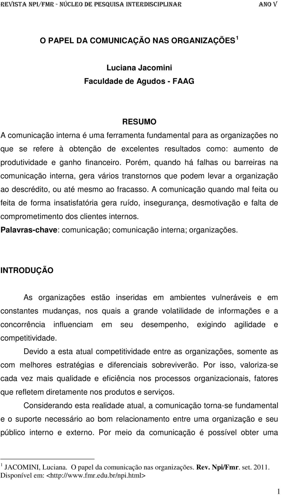 Porém, quando há falhas ou barreiras na comunicação interna, gera vários transtornos que podem levar a organização ao descrédito, ou até mesmo ao fracasso.