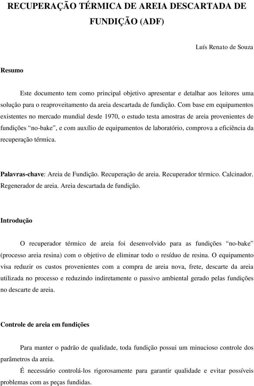 Com base em equipamentos existentes no mercado mundial desde 1970, o estudo testa amostras de areia provenientes de fundições no-bake, e com auxílio de equipamentos de laboratório, comprova a