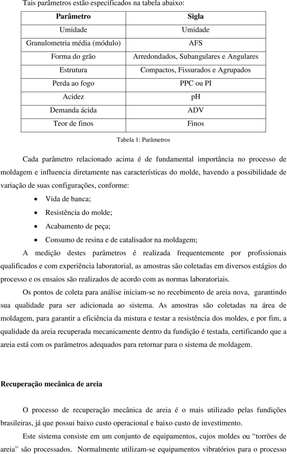 moldagem e influencia diretamente nas características do molde, havendo a possibilidade de variação de suas configurações, conforme: Vida de banca; Resistência do molde; Acabamento de peça; Consumo