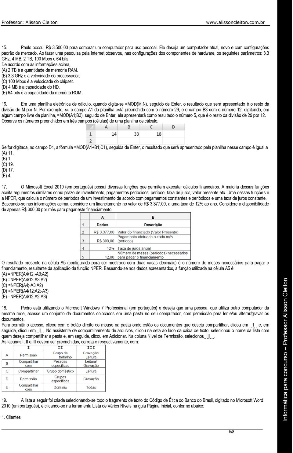 De acordo com as informações acima, (A) 2 TB é a quantidade de memória RAM. (B) 3.3 GHz é a velocidade do processador. (C) 100 Mbps é a velocidade do chipset. (D) 4 MB é a capacidade do HD.